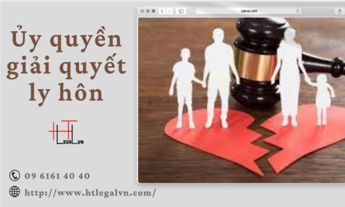 ỦY QUYỀN GIẢI QUYẾT LY HÔN (CÔNG TY LUẬT TẠI QUẬN BÌNH THẠNH, TÂN BÌNH TP. HỒ CHÍ MINH)